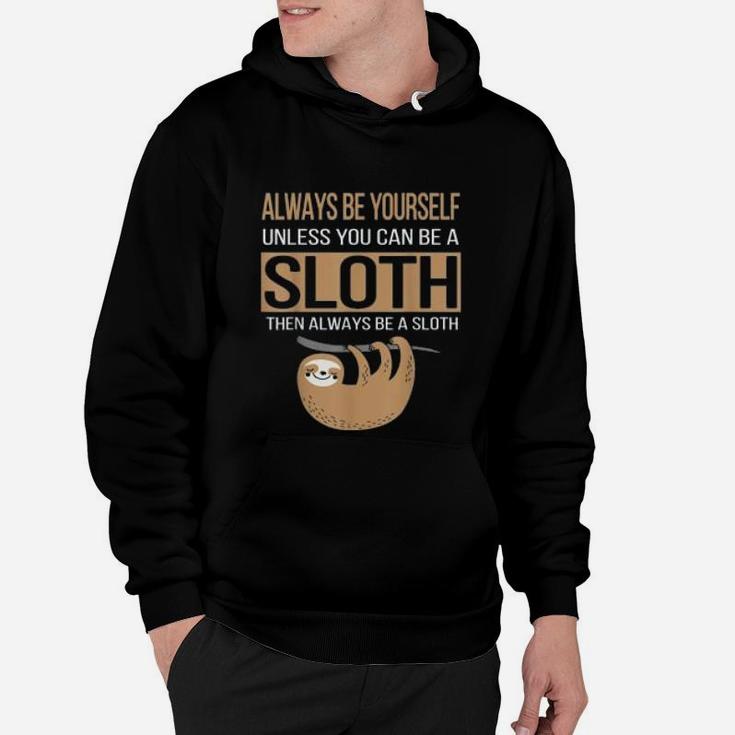 Always Be Yourself Unless You Can Be Sloth Funny Gift Hoodie