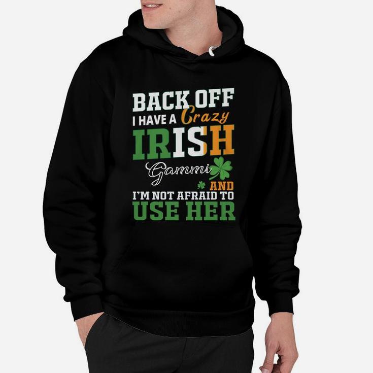 Back Off I Have A Crazy Irish Gammi And I Am Not Afraid To Use Her St Patricks Day Funny Saying Hoodie