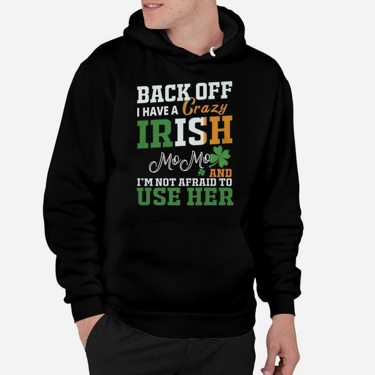 Back Off I Have A Crazy Irish Momo And I Am Not Afraid To Use Her St Patricks Day Funny Saying Hoodie