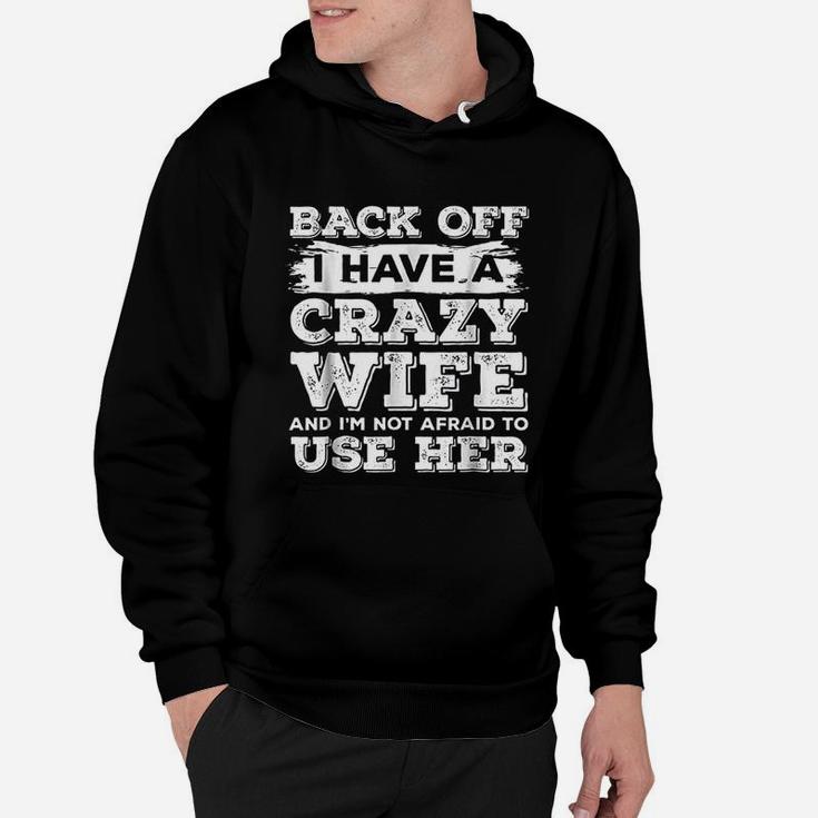 Back Off I Have A Crazy Wife And I Am Not Afraid To Use Her Hoodie