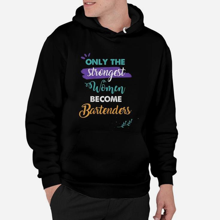 Bartenders Gift Only The Strongest Women Become Bartenders Hoodie