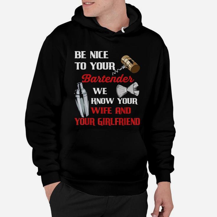 Be Nice To Your Bartender We Know Your Wife And Girlfriend Hoodie
