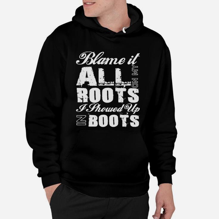 Blame It All On My Roots I Showed Up In Boots Country Tee T Hoodie