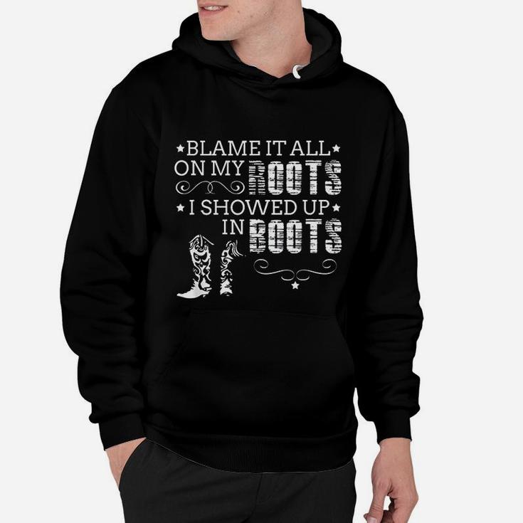 Blame It All On My Roots I Showed Up In Boots Gift Hoodie