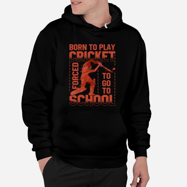 Born To Play Cricket Forced To Go To School Funny Gift Hoodie