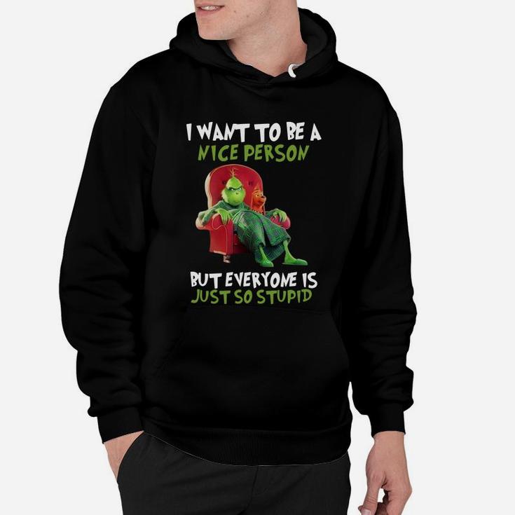 Christmas Grinch I Want To Be A Nice Person But Everyone Is Just So Stupid Hoodie