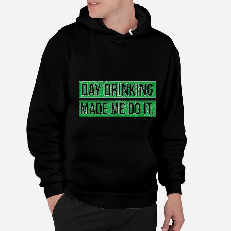 Day Drinking Made Me Do It Funny St Patricks Day Hoodie