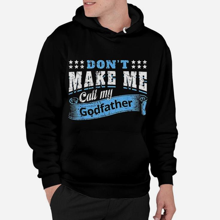 Dont Make Me Call My Godfather Funny Quote Hoodie