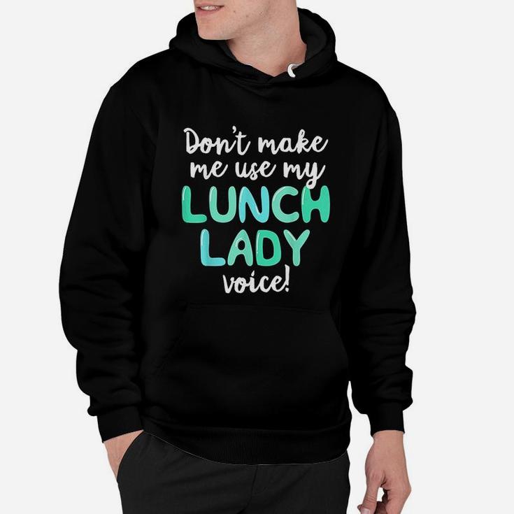 Dont Make Me Use My Lunch Lady Voice Volunr Gift Mom Hoodie