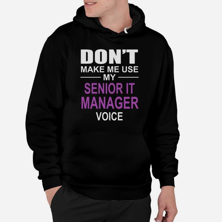 Dont Make Me Use My Senior It Manager Voice Hoodie