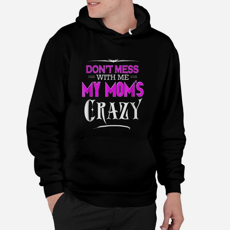 Dont Mess With Me My Moms Crazy Funny Hoodie