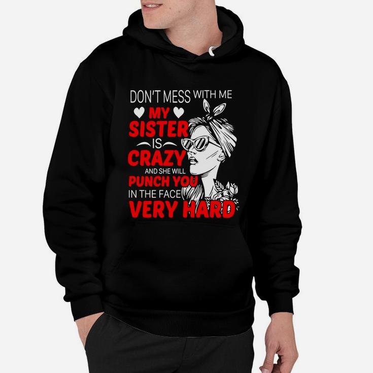 Dont Mess With Me My Sister Is Crazy Funny Gift Hoodie