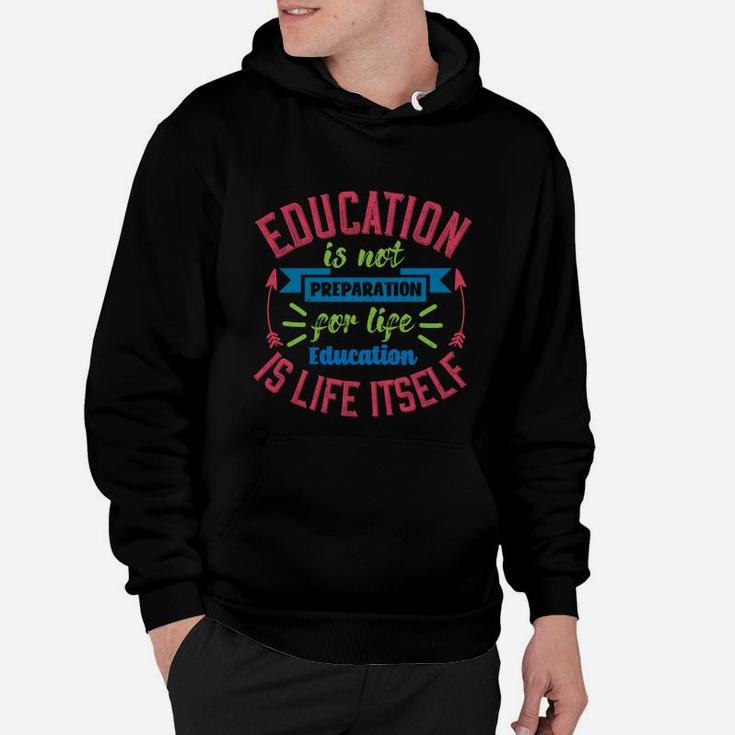 Education Is Not Preparation For Life Education Is Life Itself Hoodie
