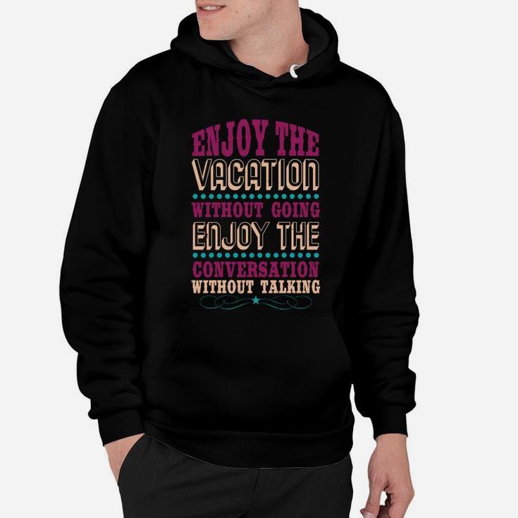 Enjoy The Vacation Without Going Enjoy The Conversation Without Talking Hoodie
