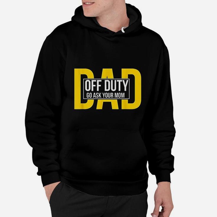 Funny Dad Quote Off Duty Go Ask Your Mom Fathers Gift Hoodie