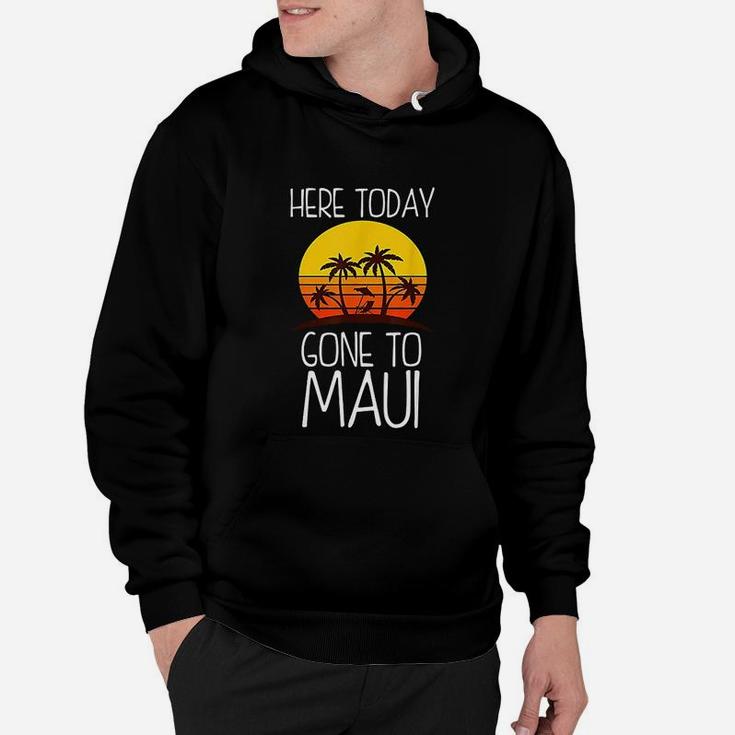 Funny Here Today Gone To Maui Cool Hawaii Hoodie