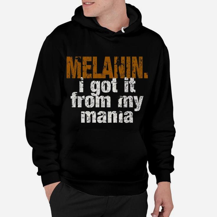 Funny Melanin Got It From My Mama Hoodie