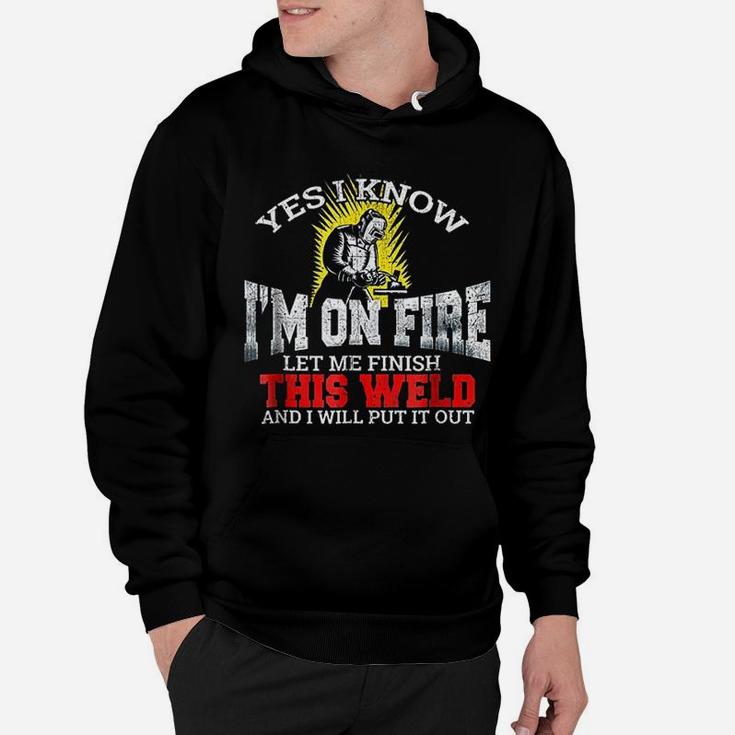Funny Welder Yes I Know I Am On Fire Let Me Finish Hoodie