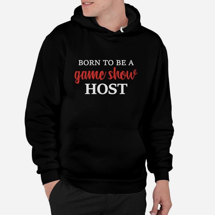 Game Show Host - Born To Be A Game Show Host T-shirt Hoodie