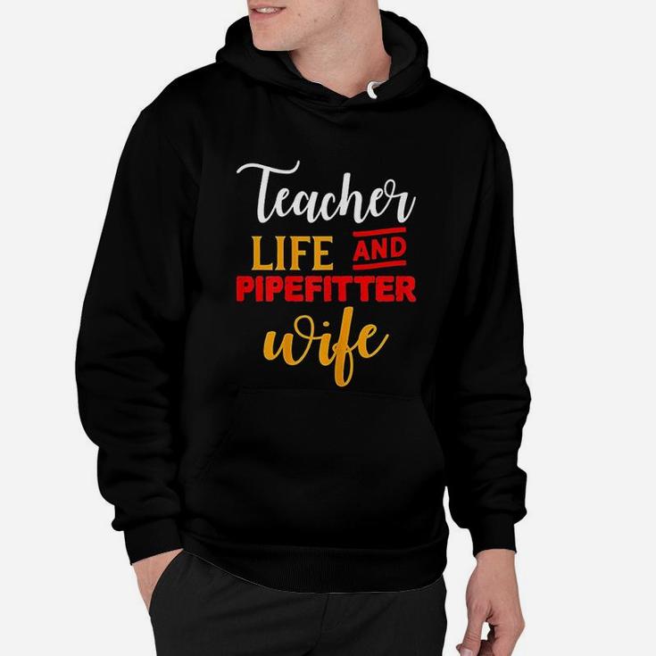 Gifts For Teacher And Wife Teacher Life And Pipefitter Wife Hoodie
