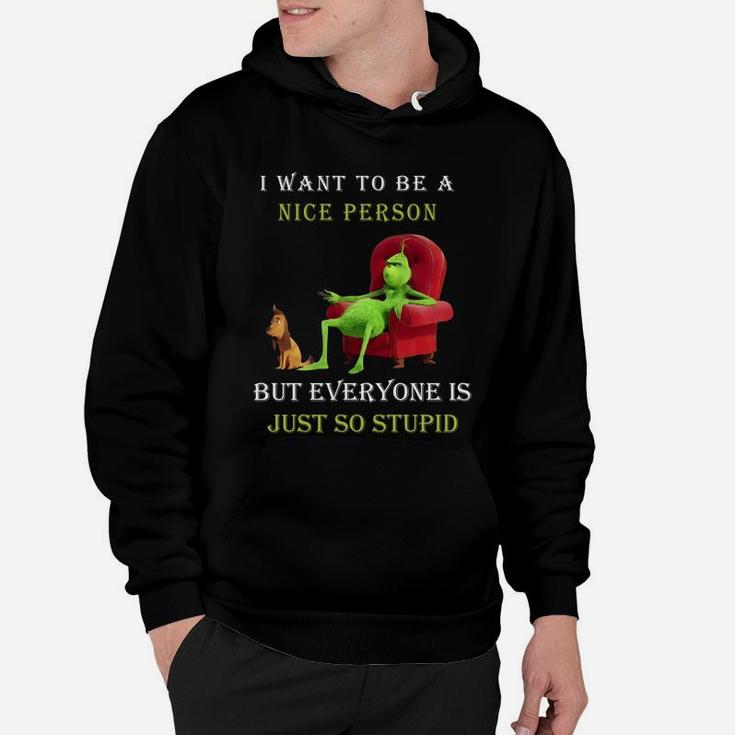 Grinch I Want To Be A Nice Person But Everyone Is Just So Stupid Christmas Hoodie