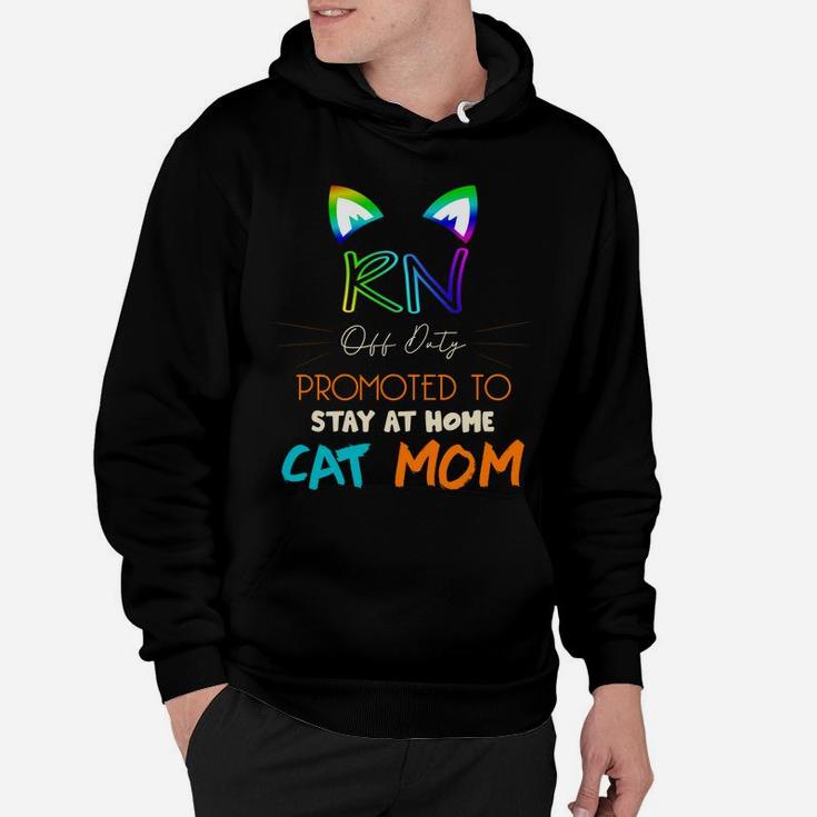 Happy Mothers Day Retiried Rn Off Duty Promoted To Stay At Home Cat Mom Job 2022 Hoodie