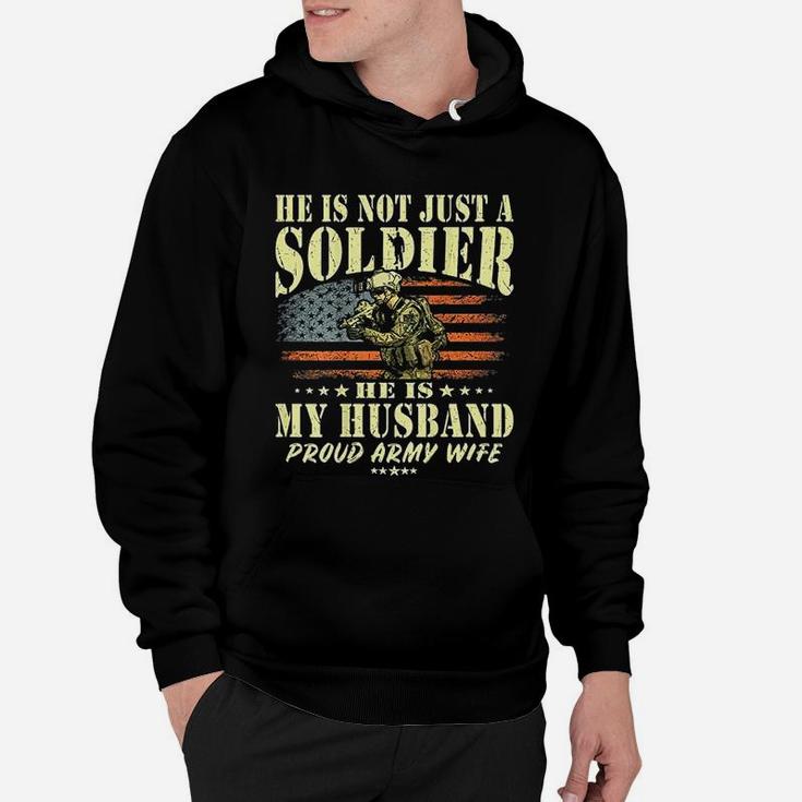 He Is Not Just A Soldier He Is My Husband Proud Army Wife Hoodie