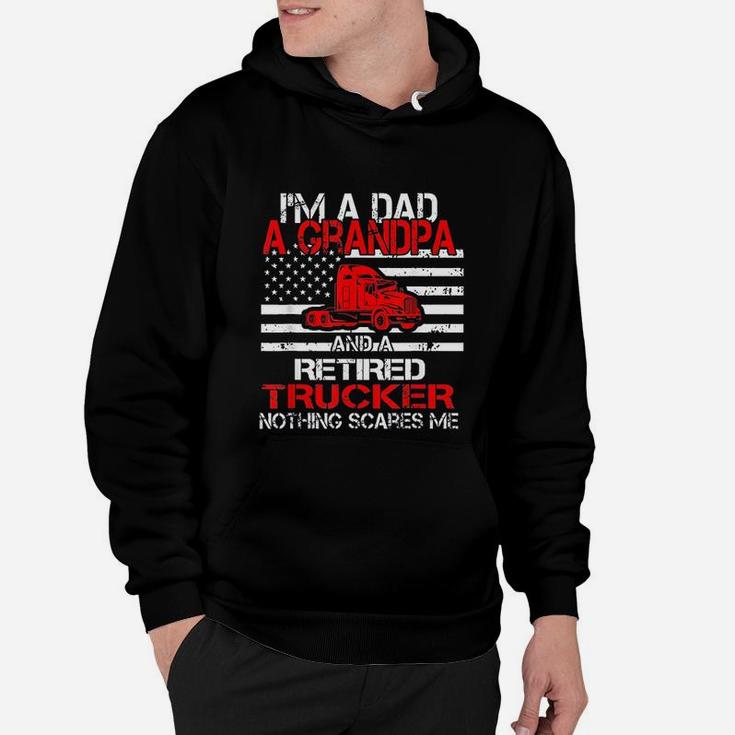 I Am Dad Grandpa Retired Trucker Nothing Scares Me Hoodie