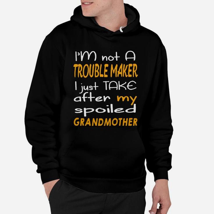I Am Not A Trouble Maker I Just Take After My Spoiled Grandmother Funny Women Saying Hoodie
