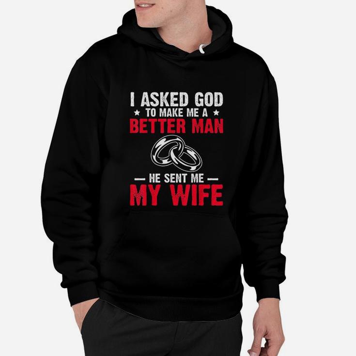 I Ask God To Make Me Better Man He Sent Me My Wife Hoodie