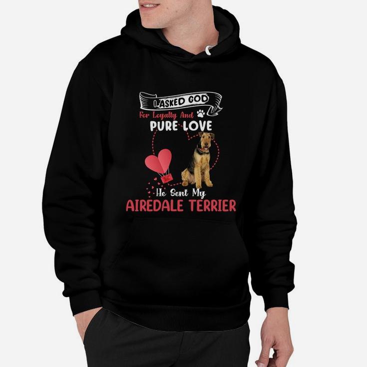 I Asked God For Loyalty And Pure Love He Sent My Airedale Terrier Funny Dog Lovers Hoodie