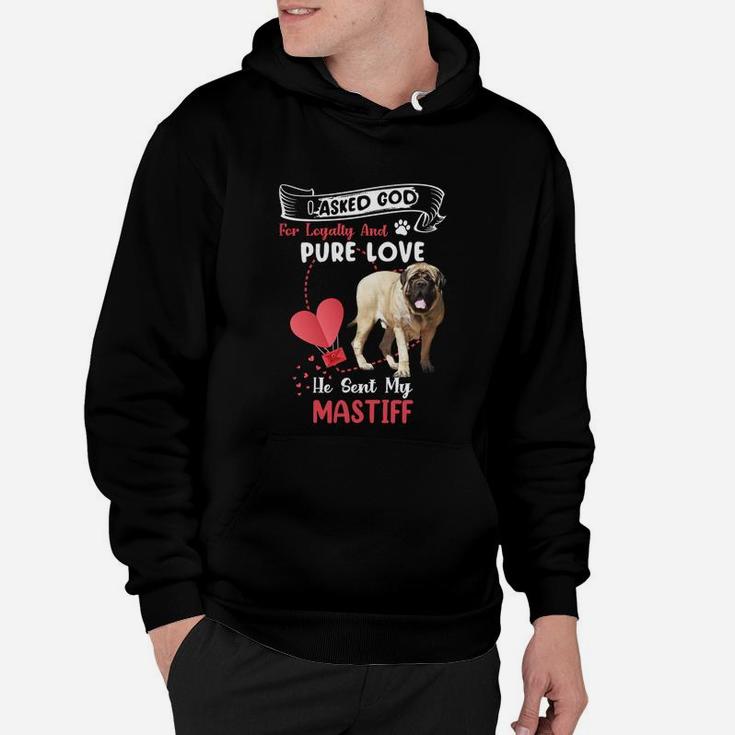 I Asked God For Loyalty And Pure Love He Sent My Mastiff Funny Dog Lovers Hoodie