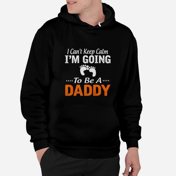 I Cant Keep Calm Im Going To Be A Daddy Hoodie