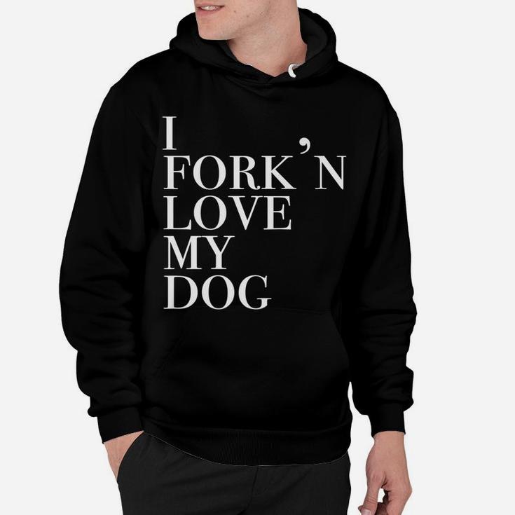 I Forkn Love My Dog Funny Novelty For Dog Lovers Hoodie