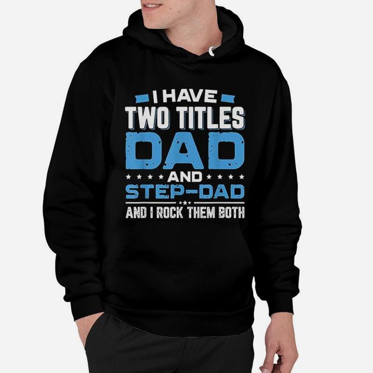 I Have Two Titles Dad And Step Dad Fathers Day Hoodie