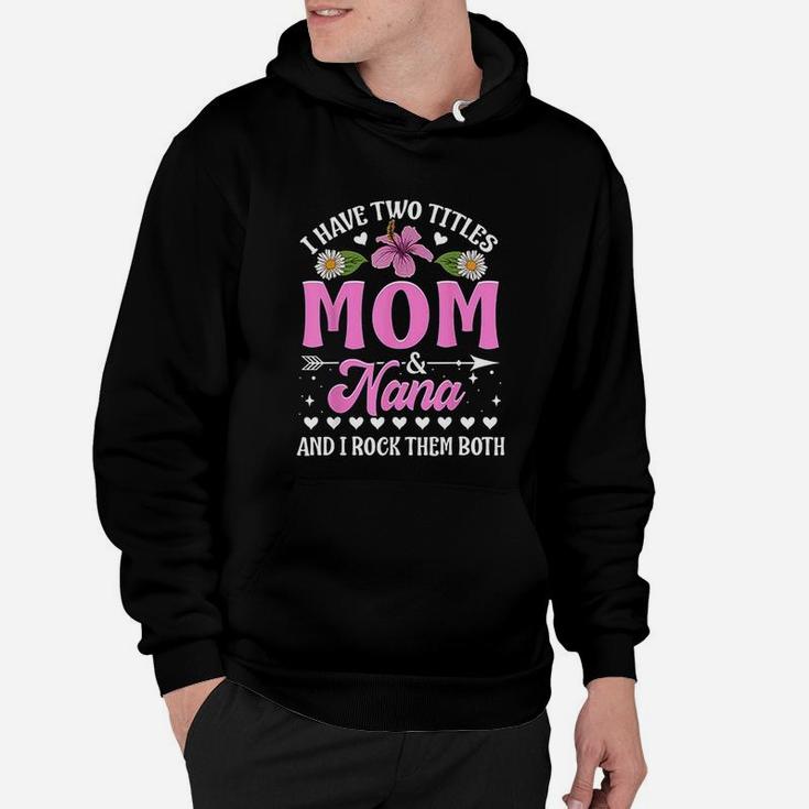 I Have Two Titles Mom And Nana Cute Mothers Day Gifts Hoodie