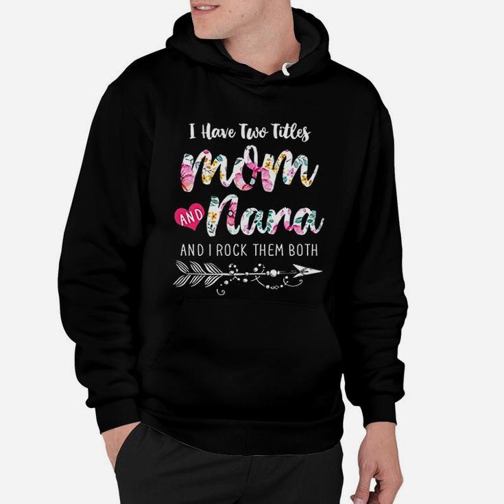 I Have Two Titles Mom And Nana New Grandma Floral Gift Hoodie