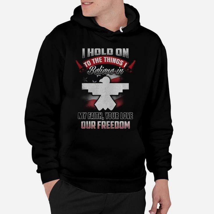 I Hold On To The Things Believe In My Faith Your Love Our Freedom Hoodie