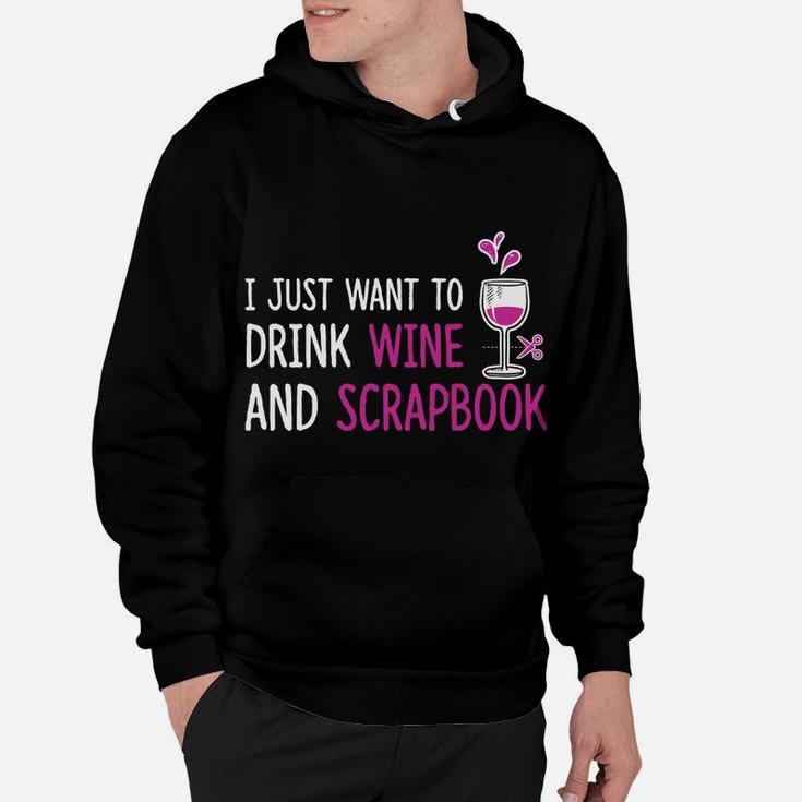 I Just Want To Drink Wine And Scrapbook Fun Crafting Tee Hoodie