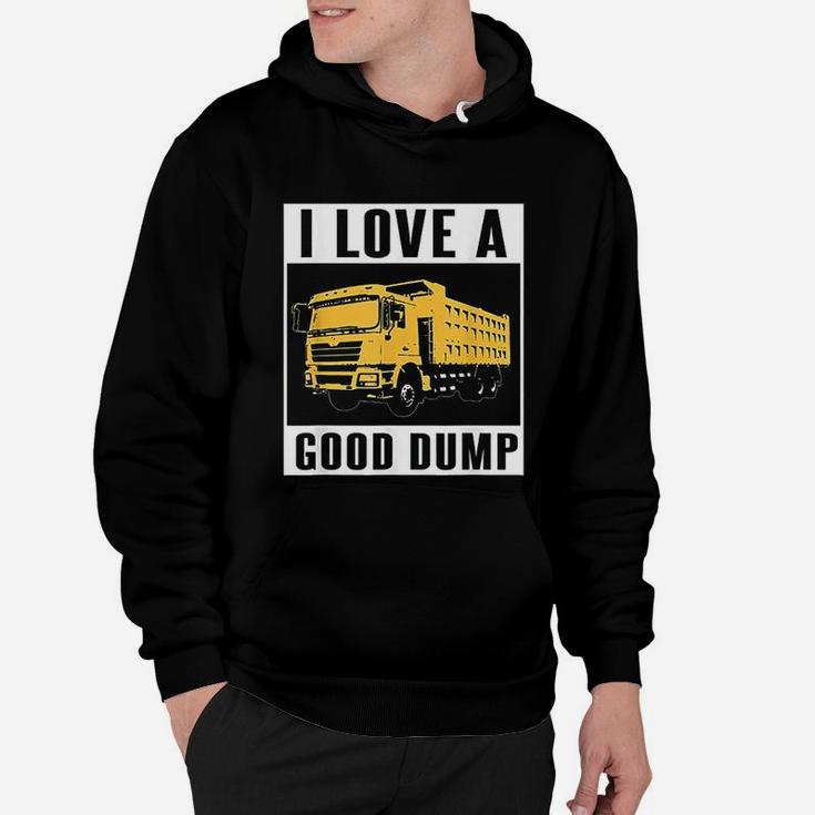 I Love A Good Dump Funny Dump Truck Driver Gift Hoodie