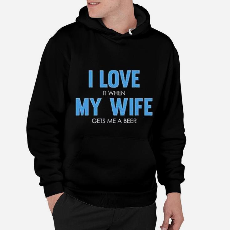 I Love It When My Wife Gets Me A Beer Funny Full Hoodie