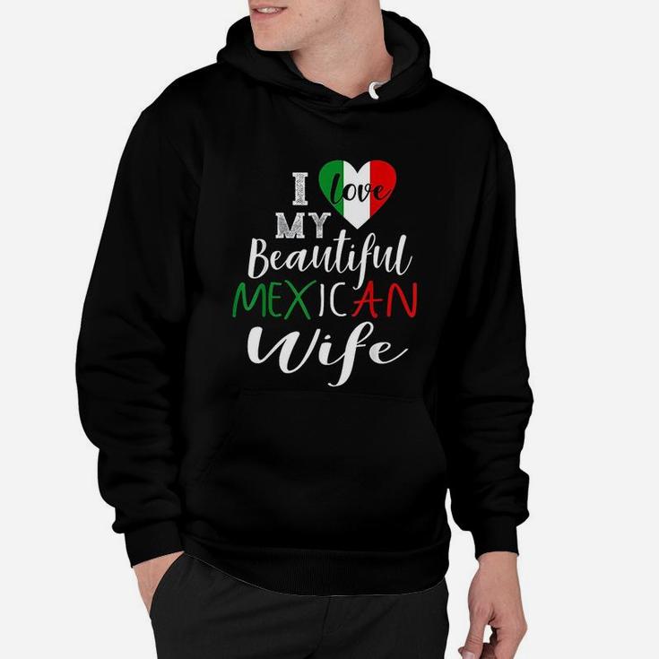 I Love My Beautiful Mexican Wife Gift Idea Mexican Pride Hoodie