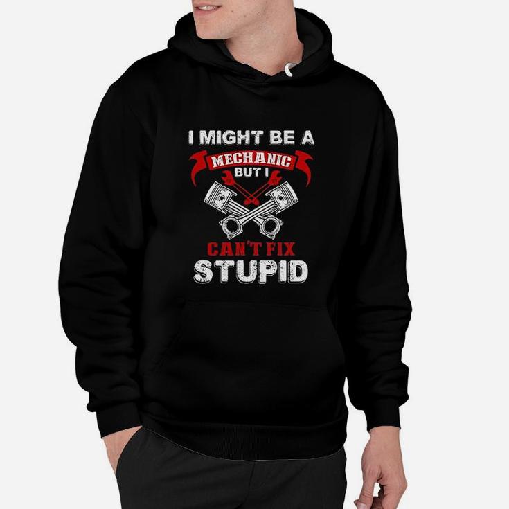 I Might Be A Mechanic But I Cant Fix Stupid Funny Humor Hoodie