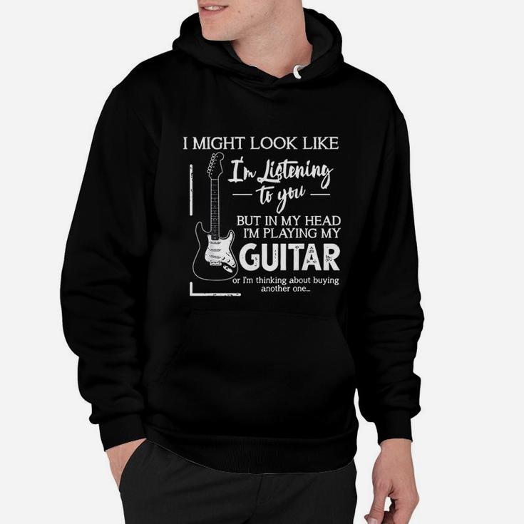 I Might Look Like I Am Listening To You Music Guitar Hoodie