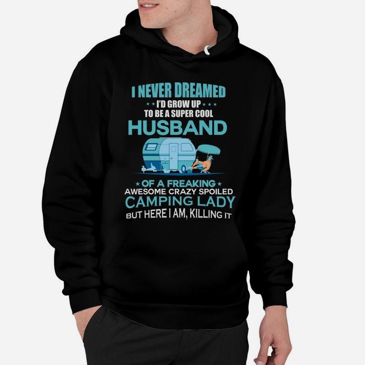 I Never Dreamed Id Grow Up To Be A Super Cool Husbands Of A Freaking Awesome Crazy Spoiled Camping Lady Hoodie