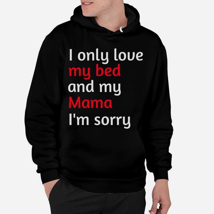 I Only Love My Bed And My Mama Im Sorry 2 Hoodie
