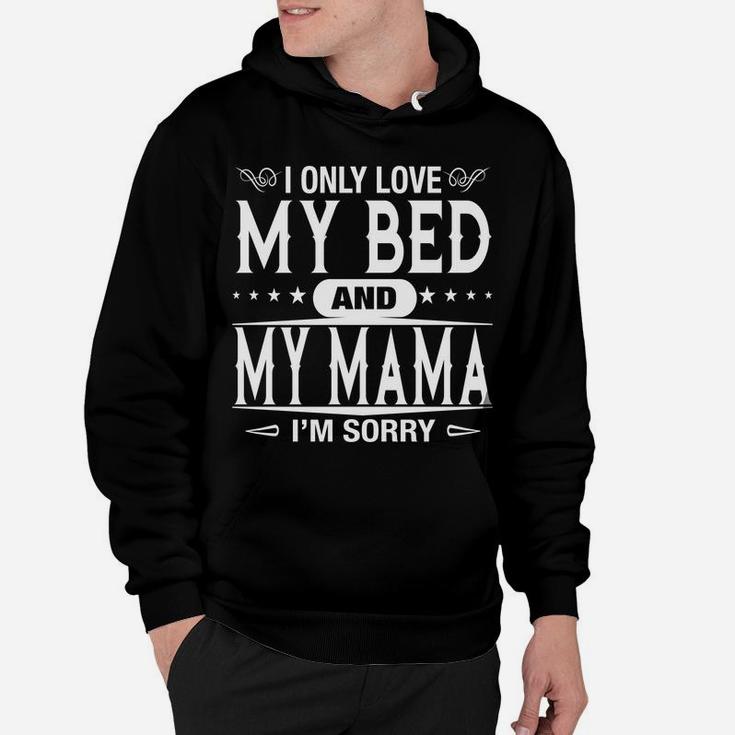 I Only Love My Bed And My Mama Im Sorry Funny Family Hoodie