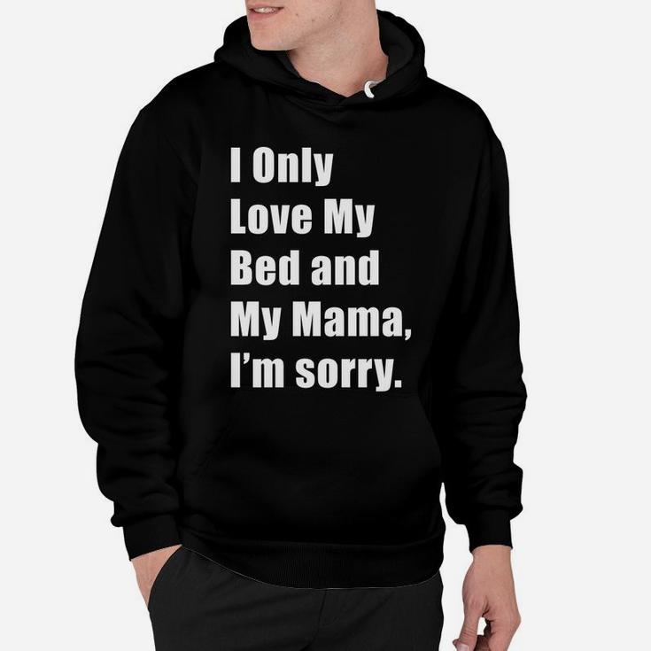 I Only Love My Bed And My Mama Im Sorry Hoodie