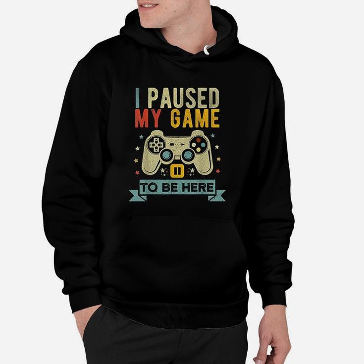 I Paused My Game To Be Here Funny Video Game Humor Hoodie