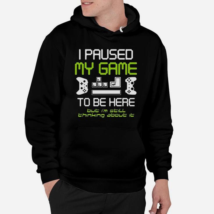 I Paused My Game To Be Here Gamer Funny Paused Game Video Gamer Hoodie